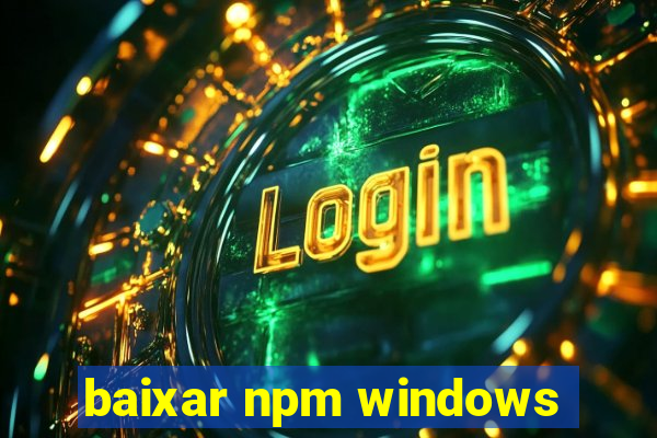 baixar npm windows